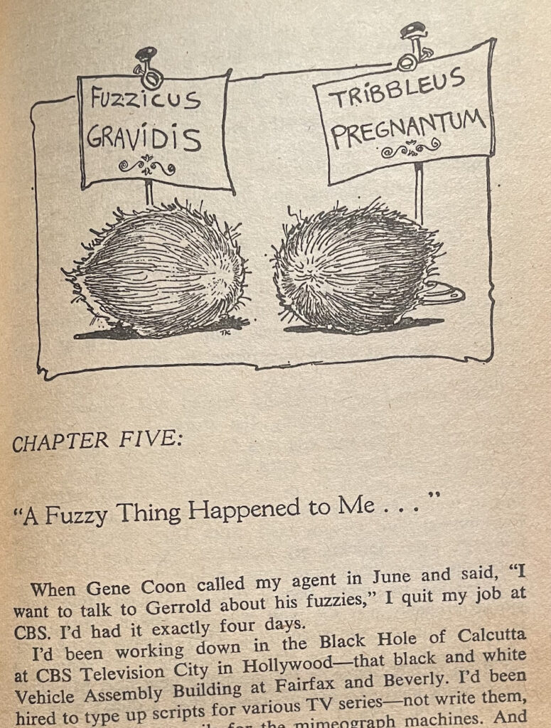 photo: a cartoon by Tim Kirk of two tribbles with dog-Latin names: FUZZICUS GRAVIDIS and TRIBBLEUS PREGNANTUM

text: from David Gerrold's book THE TROUBLE WITH TRIBBLES; opening of chapter five, "A Fuzzy Thing Happened to Me..."