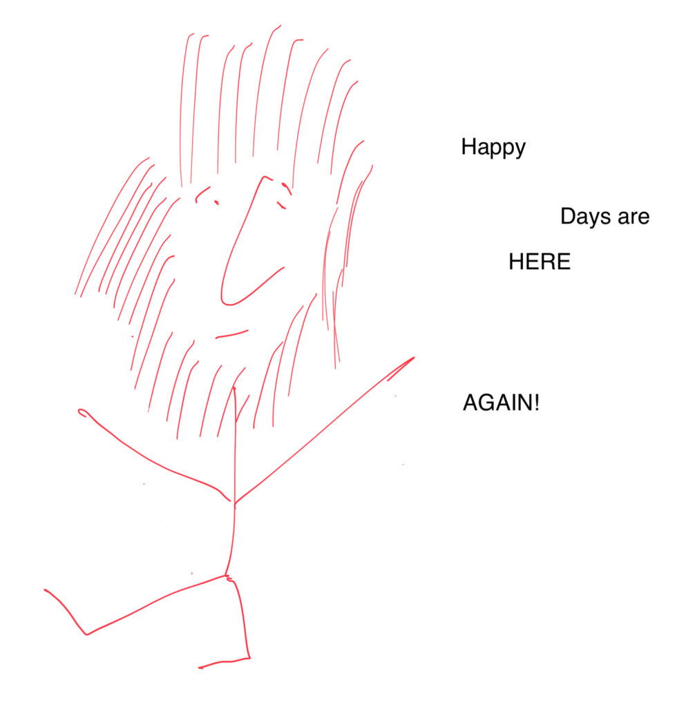 The image is a stick figure with a big schnozz and a lot of hair on his face and head. The text reads "Happy Days are HERE AGAIN!"