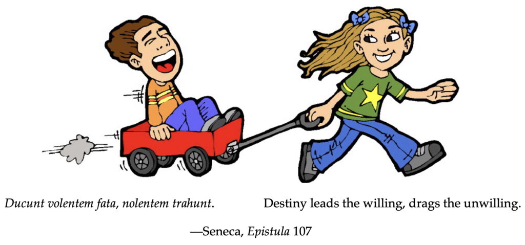 The image is a cartoon of a young woman wearing a shirt with a star on it, drawing behind her a red wagon, in which a young man is sitting and screaming, with delight or terror. Both are moving fast enough that their hair is being blown back.

The accompanying text is a quote from Seneca's EPISTULA 107; in Latin: "Ducunt volentem fata, nolentem trahunt"; in English Destiny leads the willing, drags the unwilling.