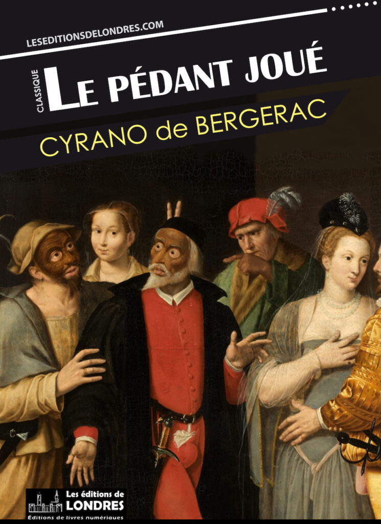 The cover of Cyrano's LE PÉDANT JOUÉ in the Londres edition. The cover painting is from an anonymous French painter circa 1580 depicting actors of the commedia dell'arte.