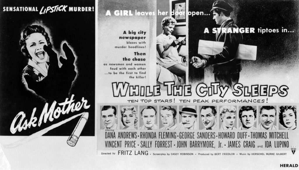A newspaper ad for the movie. Left: a woman screams as the silhouette of a hand reaches for her. Text above her reads "Sensational LIPSTICK murder!" Below her, written in cursive is the sentence "Ask Mother" which is underlined by a drawing of lipstick. 

Right: a photo of a woman lightly dressed is standing, reading a letter, behind an opening door. In front of the door, with his hand on the doorknob, is a guy in a messenger's costume. 

Text on the image: "A GIRL leaves her door open... A STRANGER tiptoes in..."

Text left of the image: A BIG CITY NEWSPAPER blazes wth murder Headlines! THEN THE CHASE  as newsmen and woman <sic> feud with each other... to be the first to find the killer!"

Text below the image: the movie title. Beneath that: "Ten Top Stars! Ten Peak Performances!" And below that the names and photoes of the major cast members. At the bottom: behind-the-camera credits.